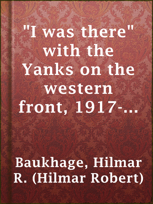 Title details for "I was there" with the Yanks on the western front, 1917-1919 by Hilmar R. (Hilmar Robert) Baukhage - Available